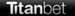 Titan Bet: £25, €25